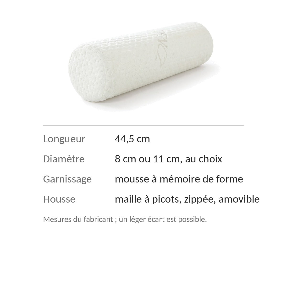 Dimensions du coussin cylindrique : 44,5 cm de long, 8 ou 11 cm de diamètre