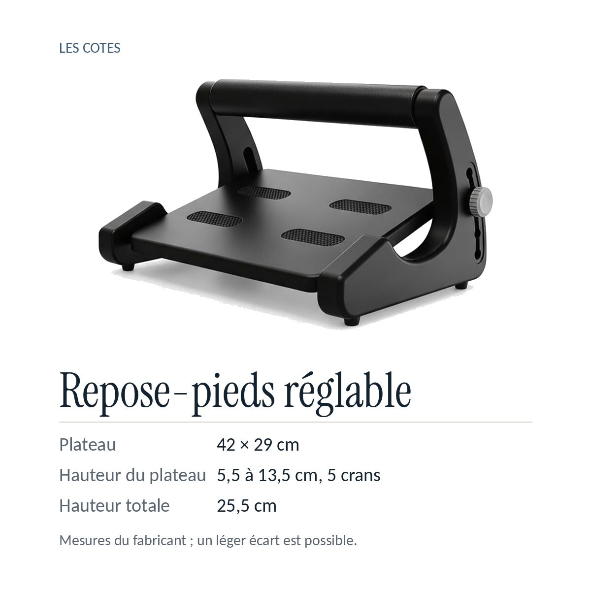 Les cotes du repose-pieds réglable : plateau 42 × 29 cm, hauteur du plateau de 5,5 à 13,5 cm en 5 crans, 25,5 cm hors tout