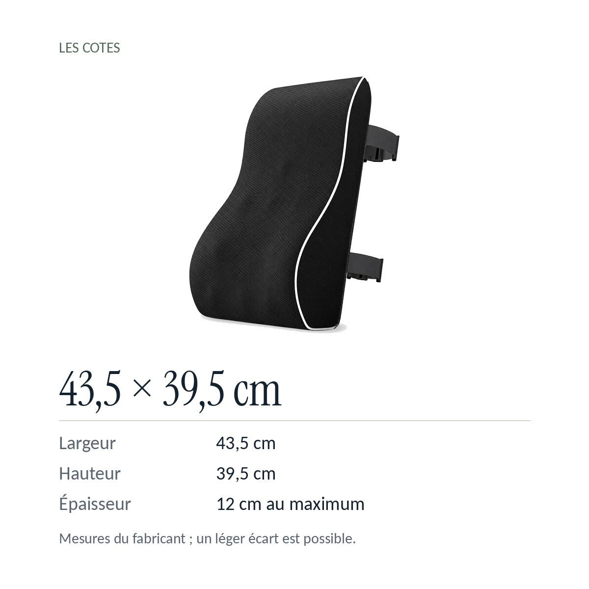 Coussin lombaire de dossier : 43,5 × 39,5 cm, 12 cm d’épaisseur maximale, mesures du fabricant